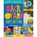 Backyard Adventure Get Messy Get Wet Build Cool Things and Have Tons of Wild Fun 51 Free Play Activities by Workman