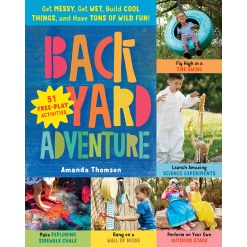 Backyard Adventure Get Messy Get Wet Build Cool Things and Have Tons of Wild Fun 51 Free Play Activities by Workman