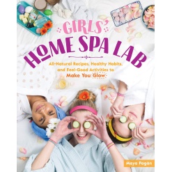Girls Home Spa Lab All Natural Recipes Healthy Habits and Feel Good Activities to Make You Glow by Workman