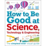 How to Be Good at Science Technology and Engineering by Dorling Kindersley