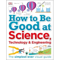 How to Be Good at Science Technology and Engineering by Dorling Kindersley