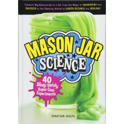 Mason Jar Science 40 Slimy Squishy Super Cool Experiments Capture Big Discoveries in a Jar from the Magic of Chemistry and Physics to the Amazing Worlds of Earth Science and Biology by Workman