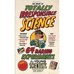 The Book of Totally Irresponsible Science 64 Daring Experiments for Young Scientists by Workman