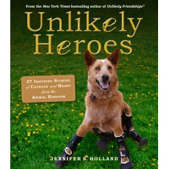 Unlikely Heroes 37 Inspiring Stories of Courage and Heart from the Animal Kingdom by Workman
