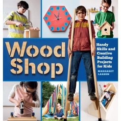 Wood Shop Handy Skills and Creative Building Projects for Kids by Workman