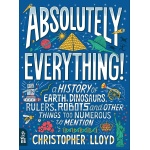 Absolutely Everything A History of Earth Dinosaurs Rulers Robots and Other Things Too Numerous to Mention by What on Earth Books