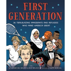 First Generation 36 Trailblazing Immigrants and Refugees Who Make America Great by Little Brown