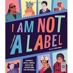 I Am Not a Label 34 artists thinkers athletes and activists with disabilities from past and present by Quarto Publishing