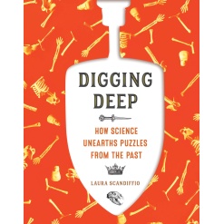 Digging Deep How Science Unearths Puzzles from the Past by Ingram