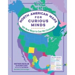 North American Maps for Curious Minds 100 New Ways to See the Continent by Workman Publishing