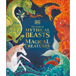 The Book of Mythical Beasts and Magical Creatures by Dorling Kindersley