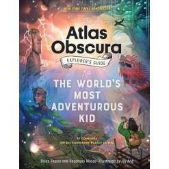 The Atlas Obscura Explorers Guide for the Worlds Most Adventurous Kid by Workman Publishing