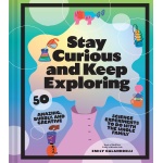 Stay Curious and Keep Exploring 50 Amazing Bubbly and Creative Science Experiments to Do with the Whole Family by Chronicle Books