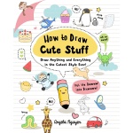 How to Draw Cute Stuff Draw Anything and Everything in the Cutest Style Ever by Sterling Publishing