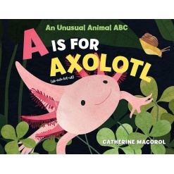 A Is for Axolotl: An Unusual Animal ABC-by-Macmillan
