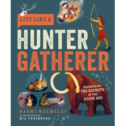Live Like a Hunter Gatherer: Discovering the Secrets of the Stone Age-by-Button Books