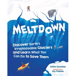 Meltdown: Discover Earth's Irreplaceable Glaciers and Learn What You Can Do to Save Them-by-Workman Publishing