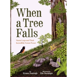 When a Tree Falls: Nurse Logs and Their Incredible Forest Power-by-Chronicle Books